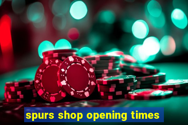 spurs shop opening times